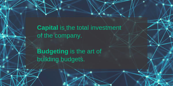 Capital is the total investment of the company.Budgeting is the art of building budgets.